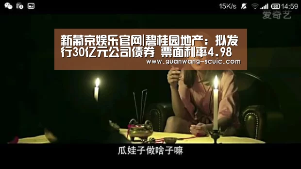 新葡京娱乐官网|碧桂园地产:拟发行30亿元公司债券 票面利率4.98%(图3) 新葡京娱乐官网